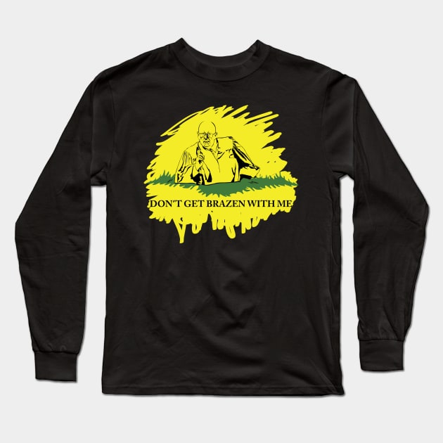 Don't Get Brazen With Me (Black variant) Long Sleeve T-Shirt by Action Jackson